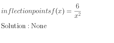 The inflection points of f(x)= 6/(x^2) are None